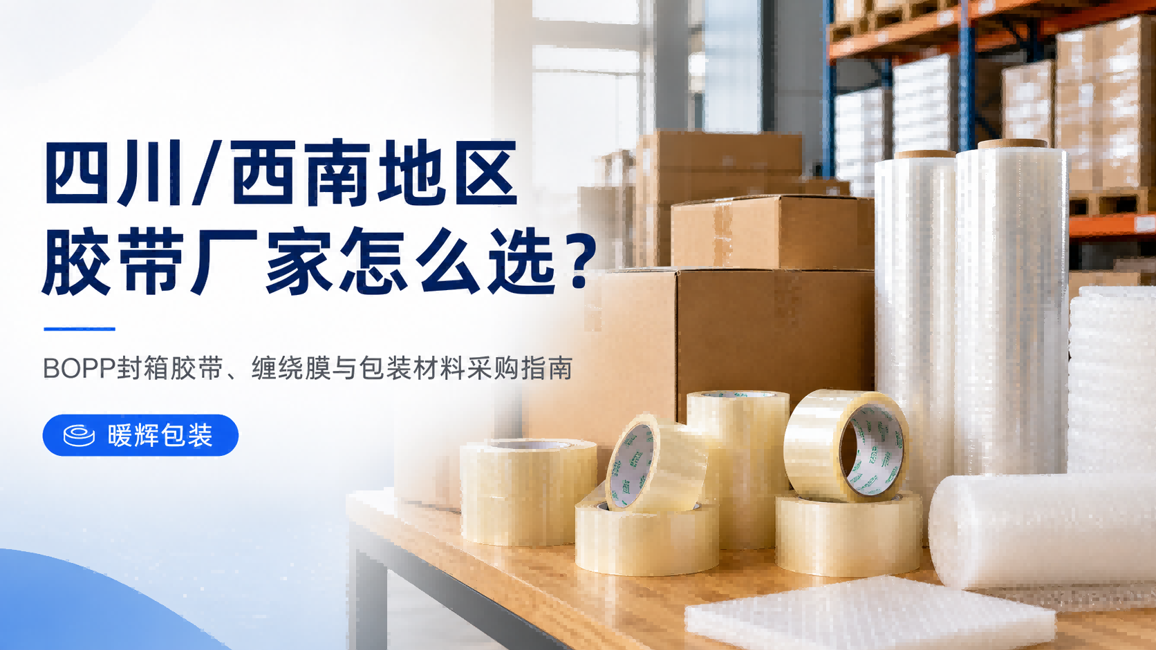 四川/西南地区胶带厂家怎么选？BOPP封箱胶带、缠绕膜与包装材料采购指南｜暖辉包装